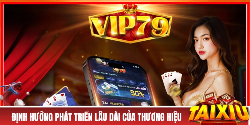VIP79 - Cổng Game Bài Đại Thần Tài, Săn Hũ Tiền Tỷ Mỗi Ngày! Định hướng phát triển lâu dài của cổng game VIP79